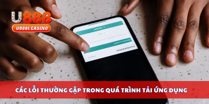 Các lỗi thường gặp trong quá trình tải ứng dụng