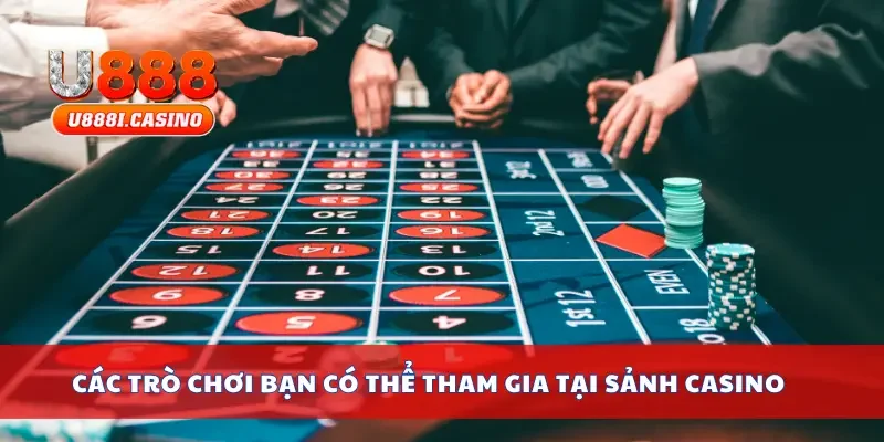 Các trò chơi bạn có thể tham gia tại sảnh casino