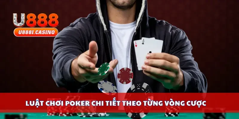 Luật chơi poker chi tiết theo từng vòng cược